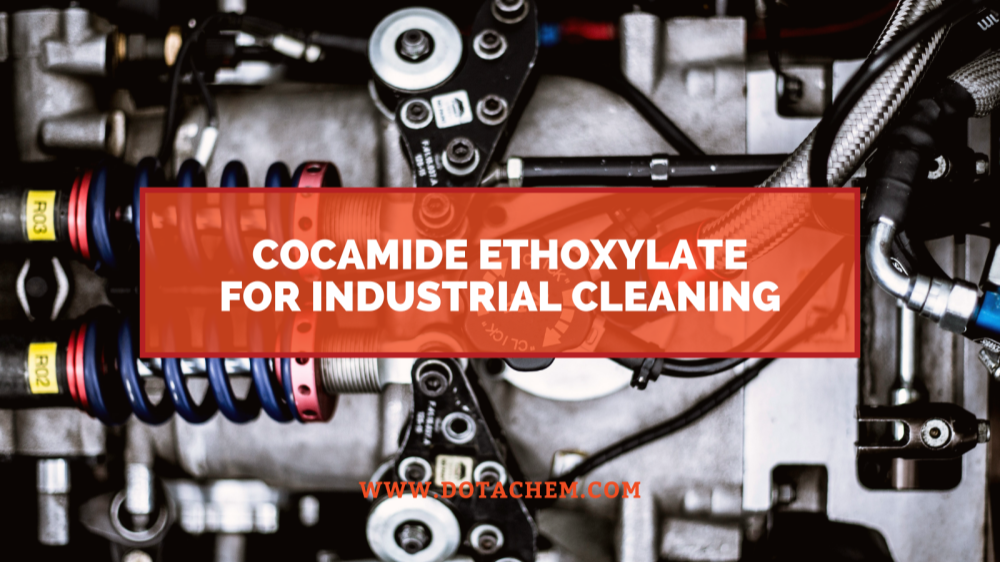 บทบาทสำคัญของ Cocamide Ethoxylate ในสารทำความสะอาดอุตสาหกรรม ข้อดีของ Dotachem!